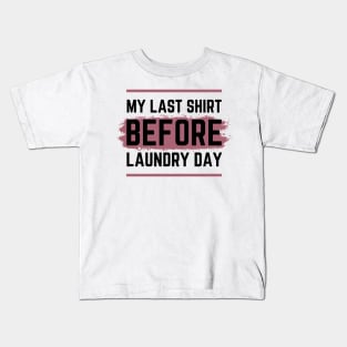 My Last Shirt before Laundry Day Kids T-Shirt